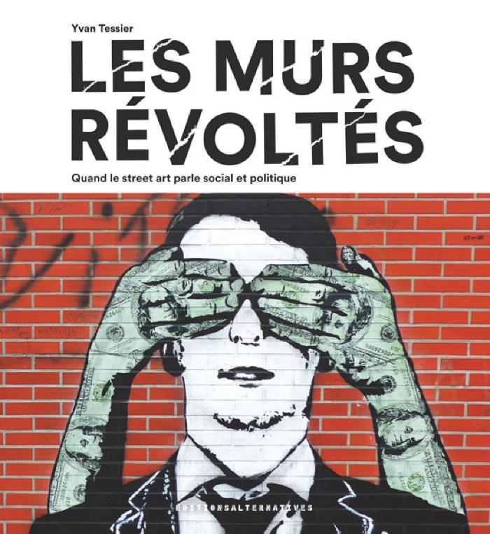 Murs révoltés (Les) Quand le street art parle social et politique