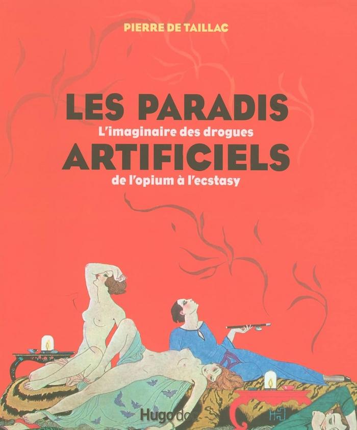 Les paradis artificiels. L'imaginaire des drogues de l'opium à l'ecstasy