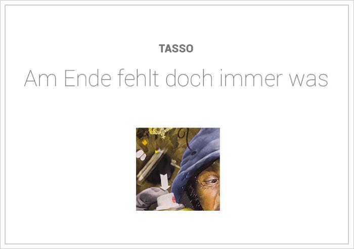 Tasso: Am Ende fehlt doch immer was