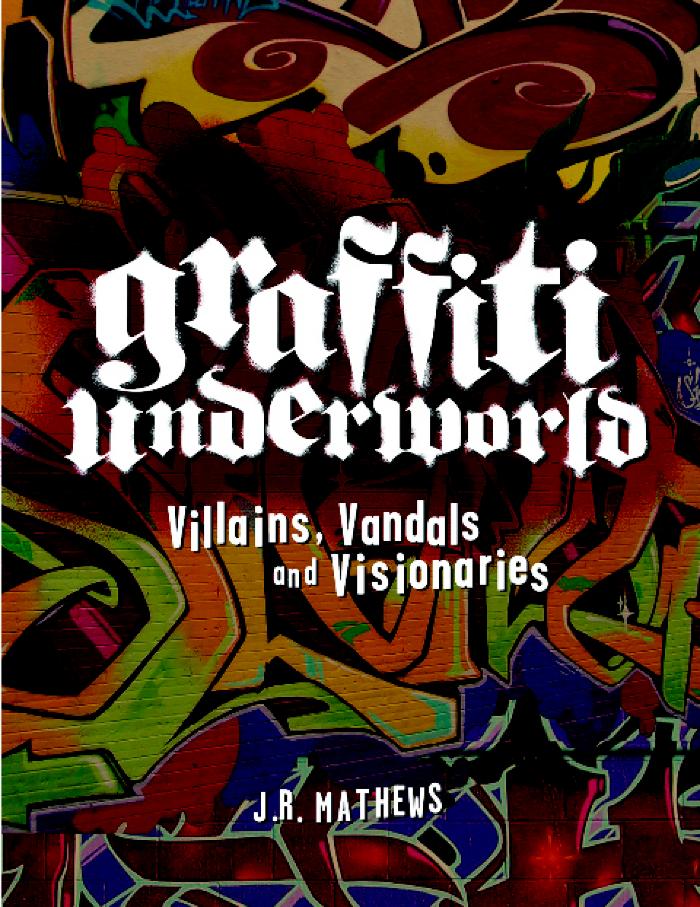 Graffiti Underworld: Villains, Vandals and Visionaries