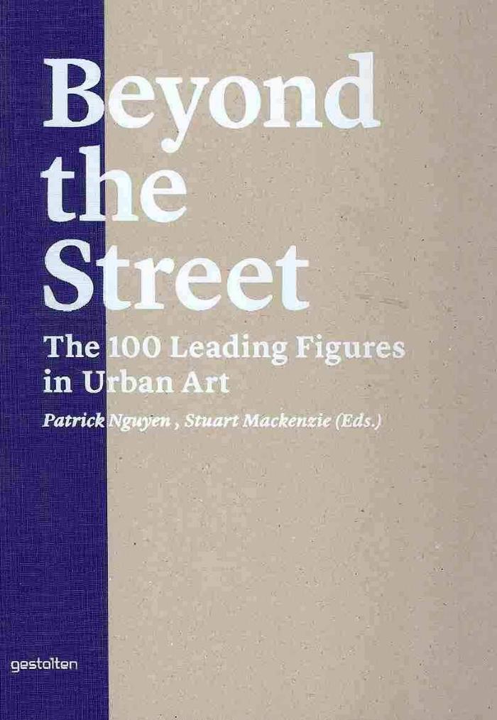Beyond The Street: The 100 Leading Figures In Urban Art