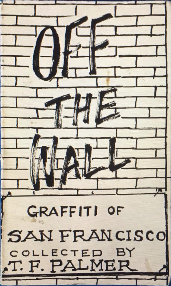 Off the wall: Graffiti of San Francisco collected by T.F. Palmer