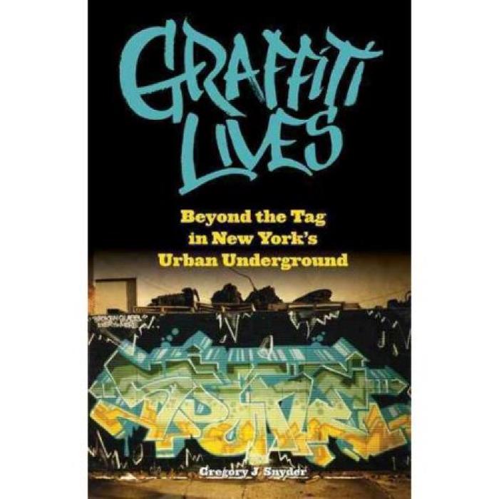 Graffiti Lives: Beyond the Tag in New York's Urban Underground