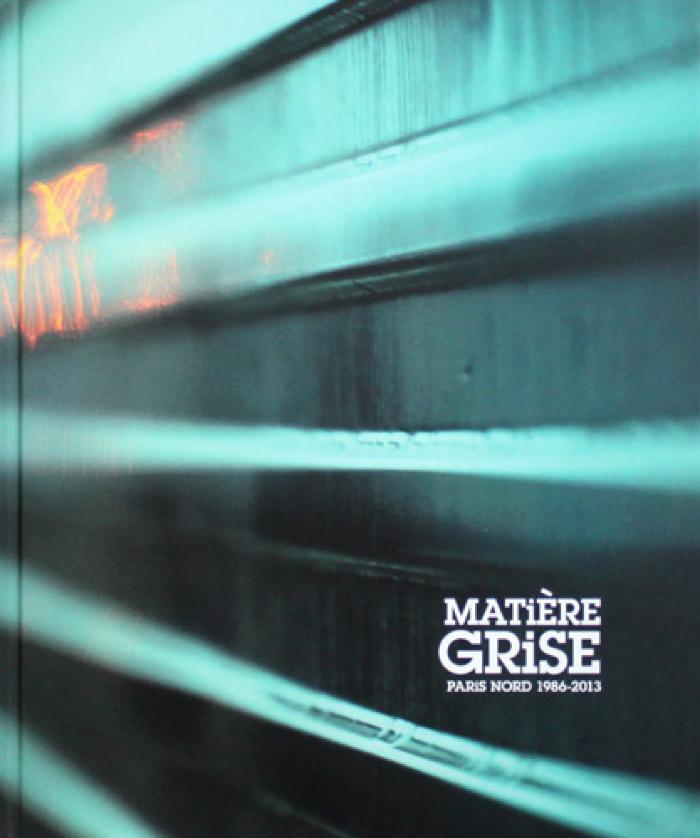 Matiere Grise: Paris Nord 1986-2013