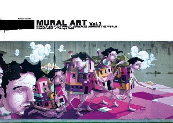 Mural Art, Vol. 3 Murals on Huge Public Surfaces Around the World from Graffiti to Trompe L'Oeil