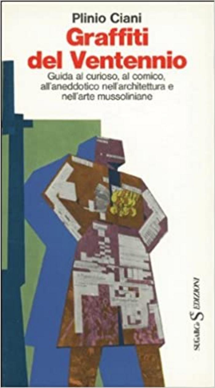 Graffiti del Ventennio. Guida al curioso, al comico, di aneddotico nell'architettura e nell'arte mussoliniane