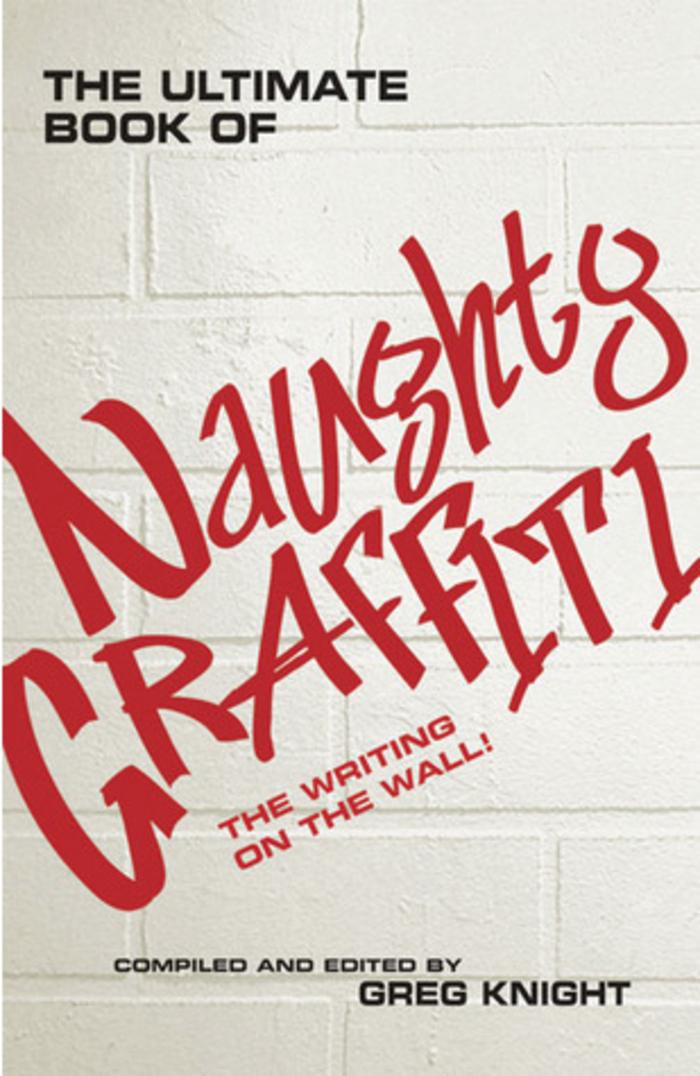 The Ultimate Book of naughty graffiti: The writing on the wall