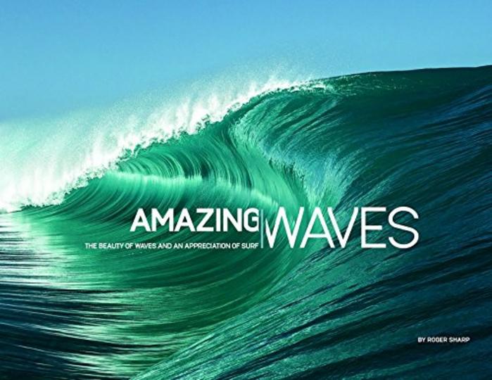 Amazing Waves: The Beauty of Waves and an Appreciation of Surf 