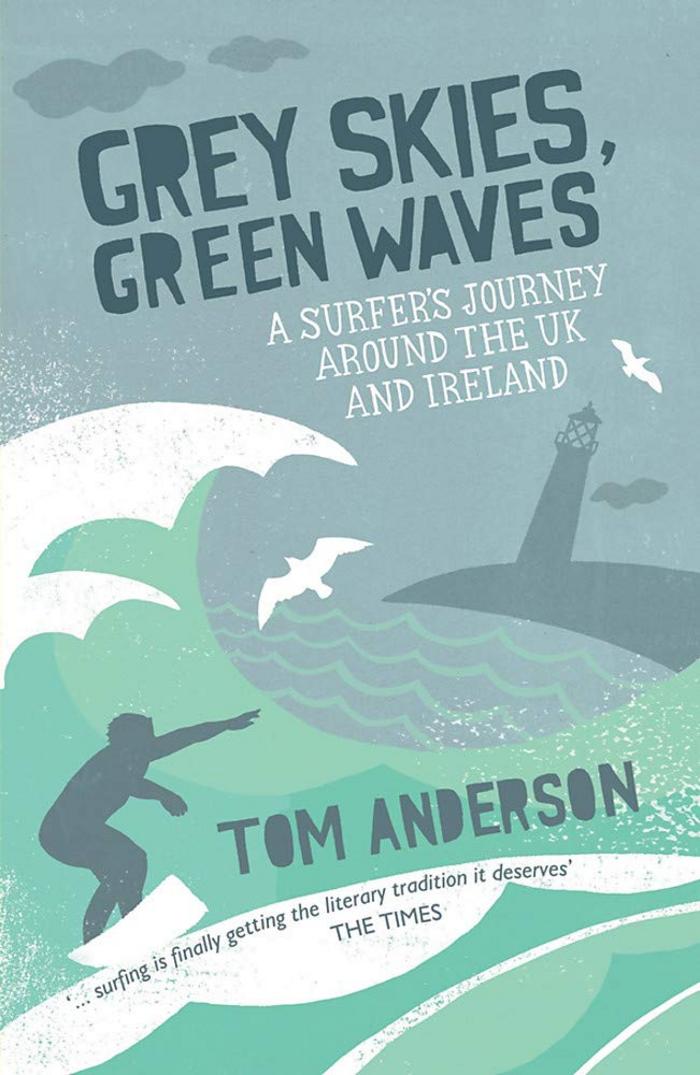 Grey Skies, Green Waves: A Surfer's Journey Around the Uk and Ireland